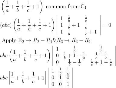 \begin{aligned} &\left(\frac{1}{a}+\frac{1}{b}+\frac{1}{c}+1\right) \text { common from } \mathrm{C}_{1}\\ &(a b c)\left(\frac{1}{a}+\frac{1}{b}+\frac{1}{c}+1\right)\left|\begin{array}{lll} 1 & \frac{1}{b} & \frac{1}{c} \\ 1 & \frac{1}{b}+1 & \frac{1}{c} \\ 1 & \frac{1}{b} & \frac{1}{c}+1 \end{array}\right|=0\\ &\text { Apply } \mathrm{R}_{2} \rightarrow R_{2}-R_{1} \& R_{3} \rightarrow R_{3}-R_{1}\\ &a b c\left(\frac{1}{a}+\frac{1}{b}+\frac{1}{c}+1\right)\left|\begin{array}{lcc} 1 & \frac{1}{b} & \frac{1}{c} \\ 0 & \frac{1}{b}+1-\frac{1}{b} & \frac{1}{c}-\frac{1}{c} \\ 0 & \frac{1}{b}-\frac{1}{b} & \frac{1}{c}+1-\frac{1}{c} \end{array}\right|\\ &a b c\left|\frac{1}{a}+\frac{1}{b}+\frac{1}{c}+1\right|\left|\begin{array}{ccc} 1 & \frac{1}{b} & \frac{1}{c} \\ 0 & 1 & 0 \\ 0 & 0 & 1 \end{array}\right| \end{aligned}