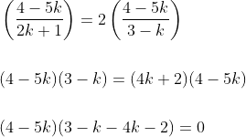 \begin{aligned} &\left(\frac{4-5 k}{2 k+1}\right)=2\left(\frac{4-5 k}{3-k}\right) \\\\ &(4-5 k)(3-k)=(4 k+2)(4-5 k) \\\\ &(4-5 k)(3-k-4 k-2)=0 \end{aligned}