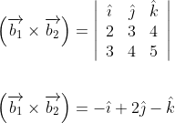 \begin{aligned} &\left(\overrightarrow{b_{1}} \times \overrightarrow{b_{2}}\right)=\left|\begin{array}{ccc} \hat{\imath} & \hat{\jmath} & \hat{k} \\ 2 & 3 & 4 \\ 3 & 4 & 5 \end{array}\right| \\\\ &\left(\overrightarrow{b_{1}} \times \overrightarrow{b_{2}}\right)=-\hat{\imath}+2 \hat{\jmath}-\hat{k} \end{aligned}