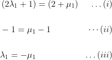 \begin{aligned} &\left(2 \lambda_{1}+1\right)=\left(2+\mu_{1}\right) &\ldots(i)\\\\ &-1=\mu_{1}-1 &\cdots(ii)\\\\ &\lambda_{1}=-\mu_{1} &\ldots(iii) \end{aligned}