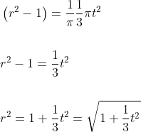 \begin{aligned} &\left(r^{2}-1\right)=\frac{1}{\pi} \frac{1}{3} \pi t^{2} \\\\ &r^{2}-1=\frac{1}{3} t^{2} \\\\ &r^{2}=1+\frac{1}{3} t^{2}=\sqrt{1+\frac{1}{3} t^{2}} \end{aligned}