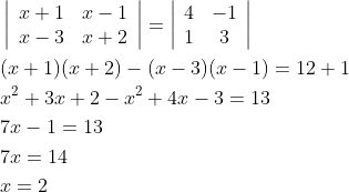 \begin{aligned} &\left|\begin{array}{ll} x+1 & x-1 \\ x-3 & x+2 \end{array}\right|=\left|\begin{array}{cc} 4 & -1 \\ 1 & 3 \end{array}\right| \\ &(x+1)(x+2)-(x-3)(x-1)=12+1 \\ &x^{2}+3 x+2-x^{2}+4 x-3=13 \\ &7 x-1=13 \\ &7 x=14 \\ &x=2 \end{aligned}