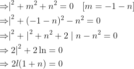 \begin{aligned} &\left.\Rightarrow\right|^{2}+m^{2}+n^{2}=0 \quad[m=-1-n] \\ &\left.\Rightarrow\right|^{2}+(-1-n)^{2}-n^{2}=0 \\ &\left.\Rightarrow\right|^{2}+\left.\right|^{2}+n^{2}+2 \mid n-n^{2}=0 \\ &\left.\Rightarrow 2\right|^{2}+2 \ln =0 \\ &\Rightarrow 2 l(1+n)=0 \end{aligned}