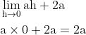 \begin{aligned} &\lim _{\mathrm{h} \rightarrow 0} \mathrm{ah}+2 \mathrm{a} \\ &\mathrm{a} \times 0+2 \mathrm{a}=2 \mathrm{a} \end{aligned}