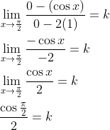 \begin{aligned} &\lim _{x \rightarrow \frac{\pi}{2}} \frac{0-(\cos x)}{0-2(1)}=k \\ &\lim _{x \rightarrow \frac{\pi}{2}} \frac{-\cos x}{-2}=k \\ &\lim _{x \rightarrow \frac{\pi}{2}} \frac{\cos x}{2}=k \\ &\frac{\cos \frac{\pi}{2}}{2}=k \end{aligned}