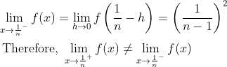 \begin{aligned} &\lim _{x \rightarrow \frac{1}{n}^{-}} f(x)=\lim _{h \rightarrow 0} f\left(\frac{1}{n}-h\right)=\left(\frac{1}{n-1}\right)^{2} \\ &\text { Therefore, } \lim _{x \rightarrow \frac{1}{n}^{+}} f(x) \neq \lim _{x \rightarrow \frac{1}{n}^{-}} f(x) \end{aligned}