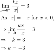 \begin{aligned} &\lim _{x \rightarrow 0^{-}} \frac{k x}{|x|}=3 \\ &\text { As }|x|=-x \text { for } x<0, \\ &\Rightarrow \lim _{x \rightarrow 0} \frac{k x}{-x}=3 \\ &\Rightarrow-k=3 \\ &\Rightarrow k=-3 \end{aligned}