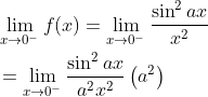 \begin{aligned} &\lim _{x \rightarrow 0^{-}} f(x)=\lim _{x \rightarrow 0^{-}} \frac{\sin ^{2} a x}{x^{2}} \\ &=\lim _{x \rightarrow 0^{-}} \frac{\sin ^{2} a x}{a^{2} x^{2}}\left(a^{2}\right) \\ \end{aligned}