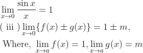 \begin{aligned} &\lim _{x \rightarrow 0} \frac{\sin x}{x}=1 \\ &(\text { iii }) \lim _{x \rightarrow 0}\{f(x) \pm g(x)\}=1 \pm m, \\ &{\text { Where, }} \lim _{x \rightarrow a} f(x)=1, \lim _{x \rightarrow a} g(x)=m \end{aligned}