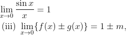 \begin{aligned} &\lim _{x \rightarrow 0} \frac{\sin x}{x}=1 \\ &\text { (iii) } \lim _{x \rightarrow 0}\{f(x) \pm g(x)\}=1 \pm m \text {, } \end{aligned}