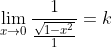 \begin{aligned} &\lim _{x \rightarrow 0} \frac{1}{\frac{\sqrt{1-x^{2}}}{1}}=k \end{aligned}