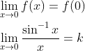 \begin{aligned} &\lim _{x \rightarrow 0} f(x)=f(0) \\ &\lim _{x \rightarrow 0} \frac{\sin ^{-1} x}{x}=k \end{aligned}