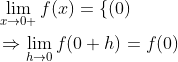 \begin{aligned} &\lim _{x \rightarrow 0+} f(x)=\{(0) \\ &\Rightarrow \lim _{h \rightarrow 0} f(0+h)=f(0) \end{aligned}