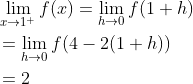 \begin{aligned} &\lim _{x \rightarrow 1^{+}} f(x)=\lim _{h \rightarrow 0} f(1+h) \\ &=\lim _{h \rightarrow 0} f(4-2(1+h)) \\ &=2 \end{aligned}