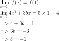 \begin{aligned} &\lim _{x \rightarrow 1^{+}} f(x)=f(1) \\ &\lim _{x \rightarrow 1} 4 x^{2}+3 b x=5 \times 1-4 \\ &=>4+3 b=1 \\ &=>3 b=-3 \\ &=>b=-1 \end{aligned}