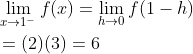 \begin{aligned} &\lim _{x \rightarrow 1^{-}} f(x)=\lim _{h \rightarrow 0} f(1-h) \\ &=(2)(3)=6 \end{aligned}