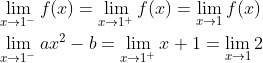 \begin{aligned} &\lim _{x \rightarrow 1^{-}} f(x)=\lim _{x \rightarrow 1^{+}} f(x)=\lim _{x \rightarrow 1} f(x) \\ &\lim _{x \rightarrow 1^{-}} a x^{2}-b=\lim _{x \rightarrow 1^{+}} x+1=\lim _{x \rightarrow 1} 2 \end{aligned}