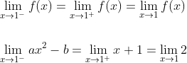 \begin{aligned} &\lim _{x \rightarrow 1^{-}} f(x)=\lim _{x \rightarrow 1^{+}} f(x)=\lim _{x \rightarrow 1} f(x) \\ \\&\lim _{x \rightarrow 1^{-}} a x^{2}-b=\lim _{x \rightarrow 1^{+}} x+1=\lim _{x \rightarrow 1} 2 \end{aligned}