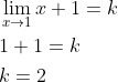 \begin{aligned} &\lim _{x \rightarrow 1} x+1=k \\ &1+1=k \\ &k=2 \end{aligned}
