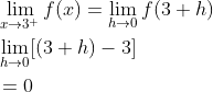 \begin{aligned} &\lim _{x \rightarrow 3^{+}} f(x)=\lim _{h \rightarrow 0} f(3+h) \\ &\lim _{h \rightarrow 0}[(3+h)-3] \\ &=0 \end{aligned}