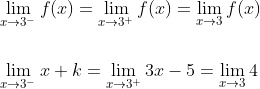 \begin{aligned} &\lim _{x \rightarrow 3^{-}} f(x)=\lim _{x \rightarrow 3^{+}} f(x)=\lim _{x \rightarrow 3} f(x) \\\\ &\lim _{x \rightarrow 3^{-}} x+k=\lim _{x \rightarrow 3^{+}} 3 x-5=\lim _{x \rightarrow 3} 4 \end{aligned}