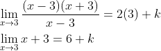 \begin{aligned} &\lim _{x \rightarrow 3} \frac{(x-3)(x+3)}{x-3}=2(3)+k \\ &\lim _{x \rightarrow 3} x+3=6+k \end{aligned}