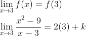 \begin{aligned} &\lim _{x \rightarrow 3} f(x)=f(3) \\ &\lim _{x \rightarrow 3} \frac{x^{2}-9}{x-3}=2(3)+k \end{aligned}