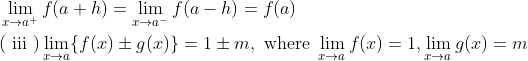 \begin{aligned} &\lim _{x \rightarrow a^{+}} f(a+h)=\lim _{x \rightarrow a^{-}} f(a-h)=f(a) \\ &(\text { iii }) \lim _{x \rightarrow a}\{f(x) \pm g(x)\}=1 \pm m, \text { where } \lim _{x \rightarrow a} f(x)=1, \lim _{x \rightarrow a} g(x)=m \end{aligned}