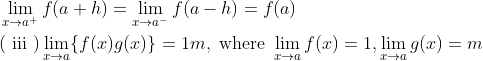 \begin{aligned} &\lim _{x \rightarrow a^{+}} f(a+h)=\lim _{x \rightarrow a^{-}} f(a-h)=f(a) \\ &(\text { iii }) \lim _{x \rightarrow a}\{f(x) g(x)\}=1 m, \text { where } \lim _{x \rightarrow a} f(x)=1, \lim _{x \rightarrow a} g(x)=m \end{aligned}