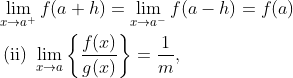 \begin{aligned} &\lim _{x \rightarrow a^{+}} f(a+h)=\lim _{x \rightarrow a^{-}} f(a-h)=f(a) \\ &\text { (ii) } \lim _{x \rightarrow a}\left\{\frac{f(x)}{g(x)}\right\}=\frac{1}{m}, \end{aligned}
