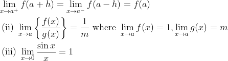 \begin{aligned} &\lim _{x \rightarrow a^{+}} f(a+h)=\lim _{x \rightarrow a^{-}} f(a-h)=f(a)\\ &\text { (ii) } \lim _{x \rightarrow a}\left\{\frac{f(x)}{g(x)}\right\}=\frac{1}{m} \text { where } \lim _{x \rightarrow a} f(x)=1, \lim _{x \rightarrow a} g(x)=m\\ &\text { (iii) } \lim _{x \rightarrow 0} \frac{\sin x}{x}=1 \end{aligned}