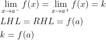 \begin{aligned} &\lim _{x \rightarrow a^{-}} f(x)=\lim _{x \rightarrow a^{+}} f(x)=k \\ &L H L=R H L=f(a) \\ &k=f(a) \end{aligned}