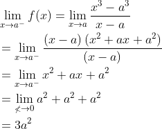 \begin{aligned} &\lim _{x \rightarrow a^{-}} f(x)=\lim _{x \rightarrow a} \frac{x^{3}-a^{3}}{x-a} \\ &=\lim _{x \rightarrow a^{-}} \frac{(x-a)\left(x^{2}+a x+a^{2}\right)}{(x-a)} \\ &=\lim _{x \rightarrow a^{-}} x^{2}+a x+a^{2} \\ &=\lim _{\mathbb{\Xi} \rightarrow 0} a^{2}+a^{2}+a^{2} \\ &=3 a^{2} \end{aligned}