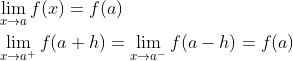 \begin{aligned} &\lim _{x \rightarrow a} f(x)=f(a) \\ &\lim _{x \rightarrow a^{+}} f(a+h)=\lim _{x \rightarrow a^{-}} f(a-h)=f(a) \end{aligned}