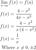 \begin{aligned} &\lim _{x \rightarrow a} f(x)=f(a) \\ &f(x)=\frac{4-x^{2}}{4 x-x^{3}} \\ &f(x)=\frac{4-x^{2}}{x\left(4-x^{2}\right)} \\ &f(x)=\frac{1}{x} \\ &\text { Where } x \neq 0, \pm 2 \end{aligned}