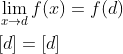 \begin{aligned} &\lim _{x \rightarrow d} f(x)=f(d) \\ &{[d]=[d]} \end{aligned}