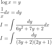 \begin{aligned} &\log x=y \\ &\frac{1}{x} d x=d y \\ &I=\int \frac{d y}{6 y^{2}+7 y+2} d x \\ &I=\int \frac{d y}{(3 y+2)(2 y+1)} \end{aligned}