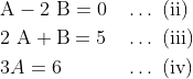 \begin{aligned} &\mathrm{A}-2 \mathrm{~B}=0\quad \ldots \text { (ii) }\\ &2 \mathrm{~A}+\mathrm{B}=5 \quad \ldots \text { (iii) }\\ &3 A=6 \; \; \; \; \; \; \; \; \quad \ldots \text { (iv) } \end{aligned}