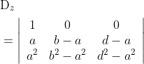 \begin{aligned} &\mathrm{D}_{z}\\ &=\left|\begin{array}{ccc} 1 & 0 & 0 \\ a & b-a & d-a \\ a^{2} & b^{2}-a^{2} & d^{2}-a^{2} \end{array}\right| \end{aligned}