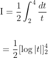 \begin{aligned} &\mathrm{I}=\frac{1}{2} \int_{2}^{4} \frac{d t}{t} \\\\ &=\frac{1}{2}[\log |t|]_{2}^{4} \end{aligned}