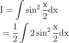 \begin{aligned} &\mathrm{I}=\int \sin ^{2} \frac{\mathrm{x}}{2} \mathrm{dx} \\ &=\frac{1}{2} \int 2 \sin ^{2} \frac{\mathrm{x}}{2} \mathrm{dx} \end{aligned}
