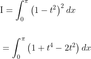 \begin{aligned} &\mathrm{I}=\int_{0}^{\pi}\left(1-t^{2}\right)^{2} d x \\\\ &=\int_{0}^{\pi}\left(1+t^{4}-2 t^{2}\right) d x \end{aligned}