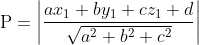 \begin{aligned} &\mathrm{P}=\left|\frac{a x_{1}+b y_{1}+c z_{1}+d}{\sqrt{a^{2}+b^{2}+c^{2}}}\right| \\ \end{aligned}