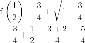 \begin{aligned} &\mathrm{f}\left(\frac{1}{2}\right)=\frac{3}{4}+\sqrt{1-\frac{3}{4}} \\ &=\frac{3}{4}+\frac{1}{2}=\frac{3+2}{4}=\frac{5}{4} \end{aligned}