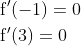 \begin{aligned} &\mathrm{f}^{\prime}(-1)=0 \\ &\mathrm{f}^{\prime}(3)=0 \end{aligned}