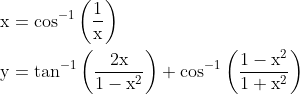 \begin{aligned} &\mathrm{x}=\cos ^{-1}\left(\frac{1}{\mathrm{x}}\right) \\ &\mathrm{y}=\tan ^{-1}\left(\frac{2 \mathrm{x}}{1-\mathrm{x}^{2}}\right)+\cos ^{-1}\left(\frac{1-\mathrm{x}^{2}}{1+\mathrm{x}^{2}}\right) \end{aligned}