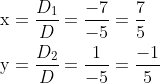 \begin{aligned} &\mathrm{x}=\frac{D_{1}}{D}=\frac{-7}{-5}=\frac{7}{5} \\ &\mathrm{y}=\frac{D_{2}}{D}=\frac{1}{-5}=\frac{-1}{5} \end{aligned}