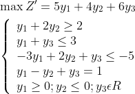 \begin{aligned} &\max Z^{\prime}=5 y_{1}+4 y_{2}+6 y_{3} \\ &\left\{\begin{array}{l} y_{1}+2 y_{2} \geq 2 \\ y_{1}+y_{3} \leq 3 \\ -3 y_{1}+2 y_{2}+y_{3} \leq-5 \\ y_{1}-y_{2}+y_{3}=1 \\ y_{1} \geq 0 ; y_{2} \leq 0 ; y_{3} \epsilon R \end{array}\right. \end{aligned}