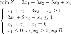 \begin{aligned} &\min Z=2 x_{1}+3 x_{2}-5 x_{3}+x_{4} \\ &\left\{\begin{array}{l} x_{1}+x_{2}-3 x_{3}+x_{4} \geq 5 \\ 2 x_{1}+2 x_{3}-x_{4} \leq 4 \\ x_{2}+x_{3}+x_{4}=6 \\ x_{1} \leq 0 ; x_{2}, x_{3} \geq 0 ; x_{4} \epsilon R\end{array}\right. \end{aligned}