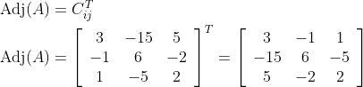 \begin{aligned} &\operatorname{Adj}(A)=C_{{ij}}^{T} \\ &\operatorname{Adj}(A)=\left[\begin{array}{ccc} 3 & -15 & 5 \\ -1 & 6 & -2 \\ 1 & -5 & 2 \end{array}\right]^{T}=\left[\begin{array}{ccc} 3 & -1 & 1 \\ -15 & 6 & -5 \\ 5 & -2 & 2 \end{array}\right] \end{aligned}